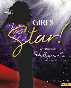 Library Binding Girls Star!: Amazing Tales of Hollywood's Leading Ladies Book