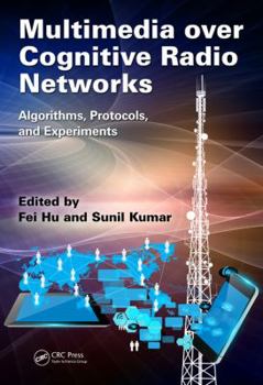 Hardcover Multimedia Over Cognitive Radio Networks: Algorithms, Protocols, and Experiments Book