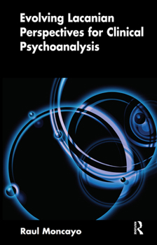 Hardcover Evolving Lacanian Perspectives for Clinical Psychoanalysis: On Narcissism, Sexuation, and the Phases of Analysis in Contemporary Culture Book