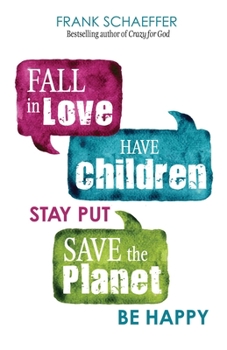 Paperback Fall in Love, Have Children, Stay Put, Save the Planet, Be Happy Book