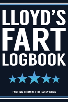 Paperback Lloyd's Fart Logbook Farting Journal For Gassy Guys: Lloyd Name Gift Funny Fart Joke Farting Noise Gag Gift Logbook Notebook Journal Guy Gift 6x9 Book