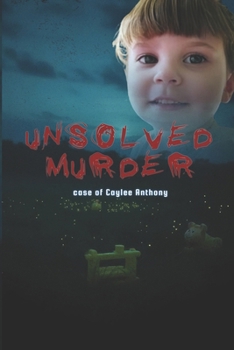 The Unsolved Murder of Caylee Anthony: Casey Anthony "Tot Mom" and "America’s Most Hated Mom"