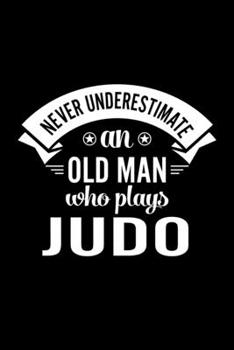 Paperback Never Underestimate An Old Man Who Plays Judo: Lined Journal, 120 Pages, 6x9 Sizes, Funny Judo Player Notebook Gift For Grandpa Who Loves Judo Book