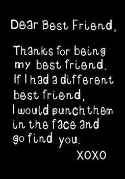 Dear Best Friend, Thanks for Being my Best Friend: Journal, Funny Birthday present, Gag Gift for your BFF, girls or boys ~ beautifully lined pages Notebook