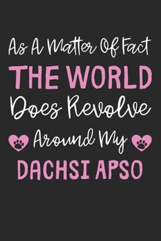 As A Matter Of Fact The World Does Revolve Around My Dachsi Apso: Lined Journal, 120 Pages, 6 x 9, Dachsi Apso Dog Gift Idea, Black Matte Finish (As A ... Does Revolve Around My Dachsi Apso Journal)