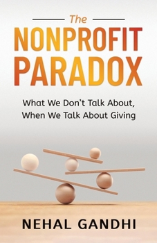 The Nonprofit Paradox: What We Don't Talk About, When We Talk About Giving