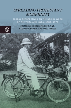 Spreading Protestant Modernity: Global Perspectives on the Social Work of the YMCA and Ywca, 1889-1970 - Book  of the Perspectives on the Global Past