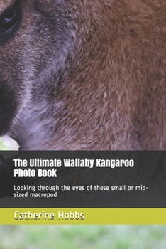 Paperback The Ultimate Wallaby Kangaroo Photo Book: Looking through the eyes of these small or mid-sized macropod Book