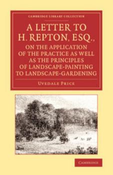 A Letter to H. Repton, Esq., on the Application of the Practice as Well as the Principles of Landscape-Painting to Landscape-Gardening: Intended as a Supplement to the Essay on the Picturesque