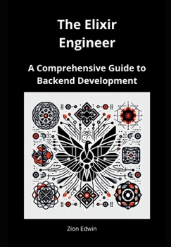 Paperback The Elixir Engineer: A Comprehensive Guide to Backend Development Book