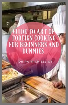 Guide to Art of Foreign Cooking For Beginners And Dummies