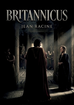 Britannicus: La tragédie de Jean Racine explore les jeux de pouvoir et les passions destructrices à la cour de Néron, où Britannicus est victime des ambitions impériales (French Edition)