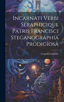 Incarnati Verbi Seraphicique Patris Francisci Steganographia Prodigiosa...