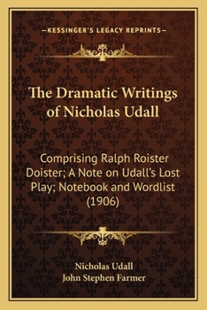 Paperback The Dramatic Writings of Nicholas Udall: Comprising Ralph Roister Doister; A Note on Udall's Lost Play; Notebook and Wordlist (1906) Book