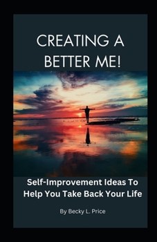 Paperback Creating a Better Me: Self-Improvement Ideas to Help You Take Back Your Life Book