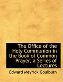 Paperback The Office of the Holy Communion in the Book of Common Prayer, a Series of Lectures [Large Print] Book