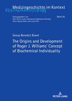 The Origins and Development of Roger J. Williams’ Concept of Biochemical Individuality (Medizingeschichte im Kontext, 26)