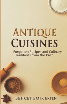 Paperback Antique Cuisines: Forgotten Recipes and Culinary Traditions from the Past Book
