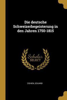 Paperback Die deutsche Schweizerbegeisterung in den Jahren 1750-1815 [German] Book
