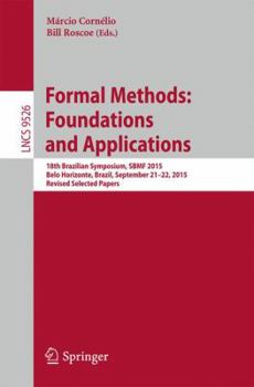 Paperback Formal Methods: Foundations and Applications: 18th Brazilian Symposium, Sbmf 2015, Belo Horizonte, Brazil, September 21-22, 2015, Proceedings Book