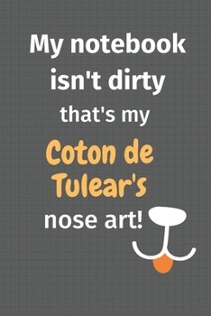 Paperback My notebook isn't dirty that's my Coton de Tulear's nose art: For Coton de Tulear Dog Fans Book