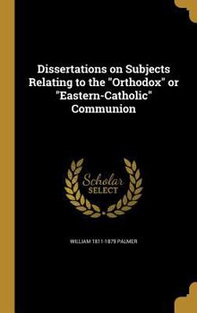 Hardcover Dissertations on Subjects Relating to the Orthodox or Eastern-Catholic Communion Book