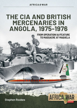 CIA and British Mercenaries in Angola, 1975-1976: From Operation IA/FEATURE to Massacre at Maquela - Book #53 of the Africa@War
