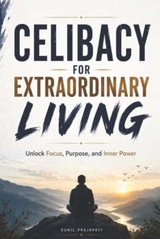 Paperback Celibacy for Extraordinary Living: Unlock Focus, Purpose, and Inner Power Book