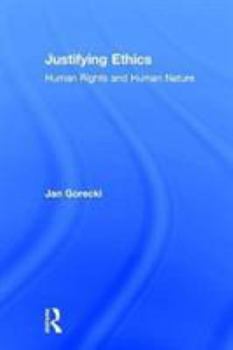 Hardcover Justifying Ethics: Human Rights and Human Nature Book