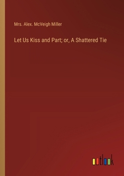 Paperback Let Us Kiss and Part; or, A Shattered Tie Book