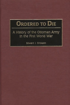 Hardcover Ordered to Die: A History of the Ottoman Army in the First World War Book