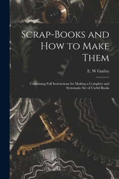 Paperback Scrap-books and how to Make Them: Containing Full Instructions for Making a Complete and Systematic set of Useful Books Book