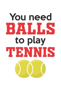 You need balls to play tennis: diary, notebook, book 100 lined pages in softcover for everything you want to write down and not forget