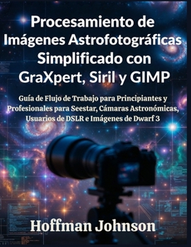 Procesamiento de Imágenes Astrofotográficas Simplificado con GraXpert, Siril y GIMP (Spanish Edition)