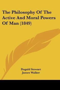 The Works of Dugald Stewart: The Philosophy of the Active and Moral Powers of Man