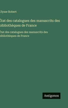 État des catalogues des manuscrits des bibliothèques de France: État des catalogues des manuscrits des bibliothèques de France (French Edition)