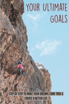 Paperback Your Ultimate Goals: Step By Step To Make Your Dreams Come True & Create A Better Life: How To Determine Career Goals Book