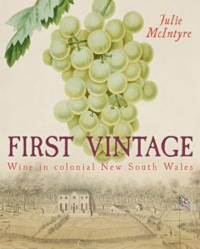 Hardcover First Vintage: Wine in Colonial New South Wales Book