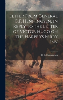Letter From General C.F. Henningsen, in Reply to the Letter of Victor Hugo on the Harper's Ferry Inv