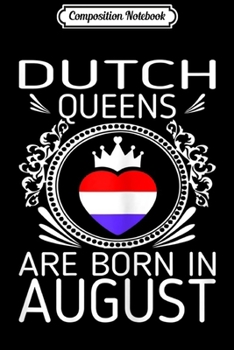 Composition Notebook: Womens Dutch Queens Are Born In August Gift  Journal/Notebook Blank Lined Ruled 6x9 100 Pages