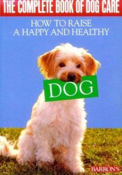 Paperback The Complete Book of Dog Care: How to Raise a Happy and Healthy Dog Book