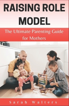 Paperback Raising Role Model: The Ultimate Parenting Guide to for Mothers Book