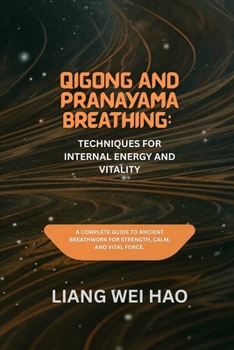 Qigong and Pranayama Breathing: Techniques for Internal Energy and Vitality: A Complete Guide to Ancient Breathwork for Strength, Calm, and Vital Forc