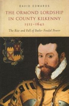 The Ormond Lordship in County Kilkenny 1515-1642: The Rise and Fall of Butler Feudal Power