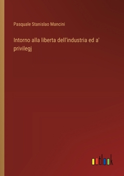 Paperback Intorno alla liberta dell'industria ed a' privilegj [Italian] Book