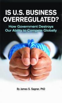 Paperback Is U.S. Business Overregulated?: How Government Destroys Our Ability to Compete Globally Book