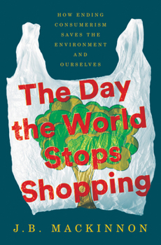 Hardcover The Day the World Stops Shopping: How Ending Consumerism Saves the Environment and Ourselves Book