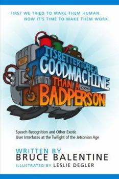 Paperback It's Better to Be a Good Machine Than a Bad Person: Speech Recognition and Other Exotic User Interfaces in the Twilight of the Jetsonian Age Book