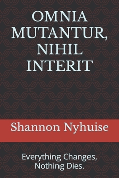 Paperback Omnia Mutantur, Nihil Interit: Everything Changes, Nothing Dies. Book