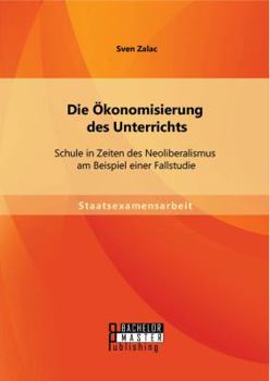 Paperback Die Ökonomisierung des Unterrichts: Schule in Zeiten des Neoliberalismus am Beispiel einer Fallstudie [German] Book